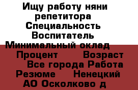 Ищу работу няни, репетитора › Специальность ­ Воспитатель › Минимальный оклад ­ 300 › Процент ­ 5 › Возраст ­ 28 - Все города Работа » Резюме   . Ненецкий АО,Осколково д.